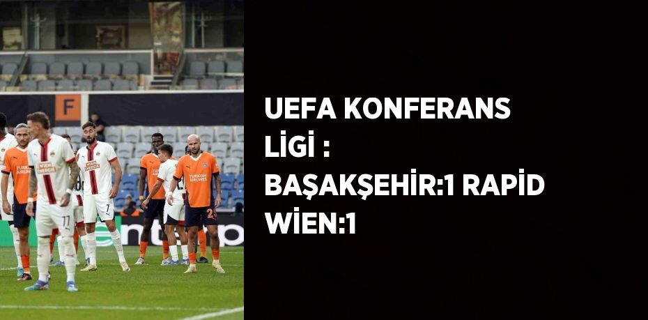 UEFA KONFERANS LİGİ : BAŞAKŞEHİR:1 RAPİD WİEN:1