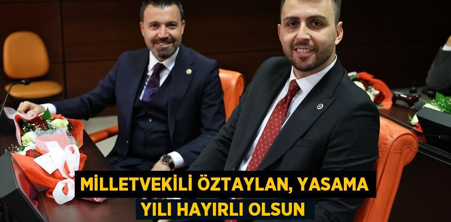 MİLLETVEKİLİ ÖZTAYLAN, YASAMA YILI HAYIRLI OLSUN