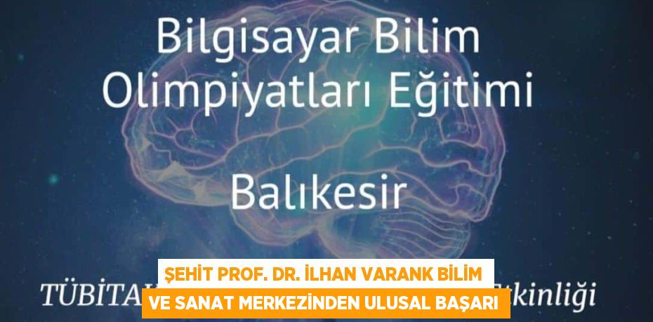 ŞEHİT PROF. DR. İLHAN VARANK BİLİM VE SANAT MERKEZİNDEN ULUSAL BAŞARI