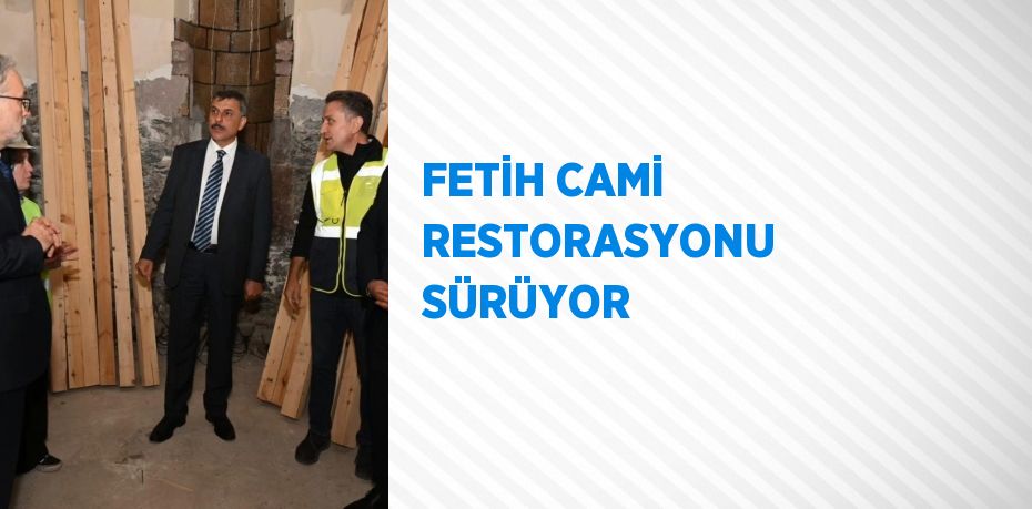 FETİH CAMİ RESTORASYONU SÜRÜYOR