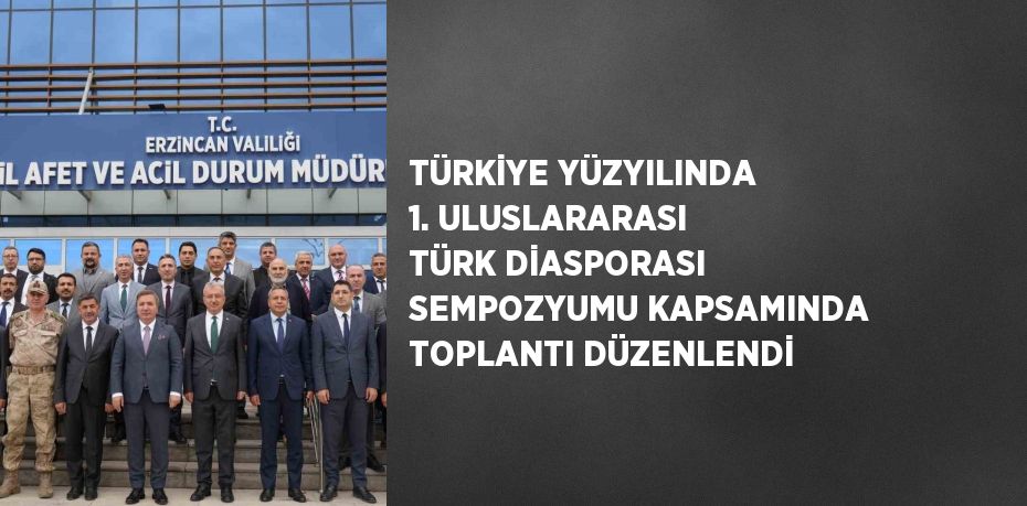 TÜRKİYE YÜZYILINDA 1. ULUSLARARASI TÜRK DİASPORASI SEMPOZYUMU KAPSAMINDA TOPLANTI DÜZENLENDİ