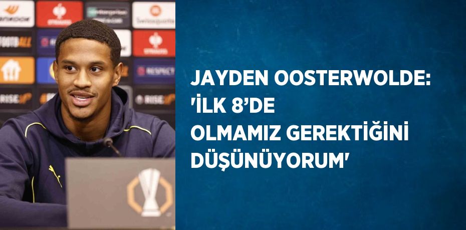 JAYDEN OOSTERWOLDE: 'İLK 8’DE OLMAMIZ GEREKTİĞİNİ DÜŞÜNÜYORUM'