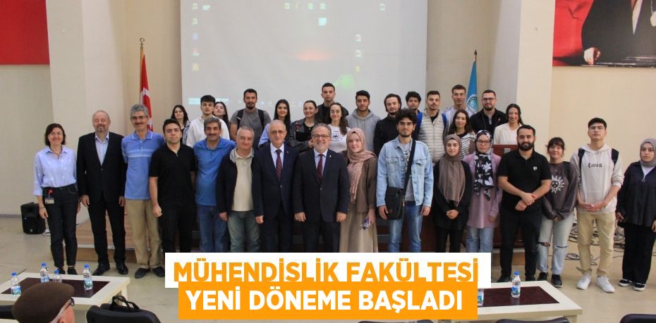 MÜHENDİSLİK FAKÜLTESİ YENİ DÖNEME BAŞLADI