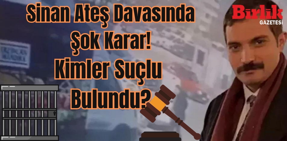 Sinan Ateş Davasında Şok Karar! Kimler Suçlu Bulundu?