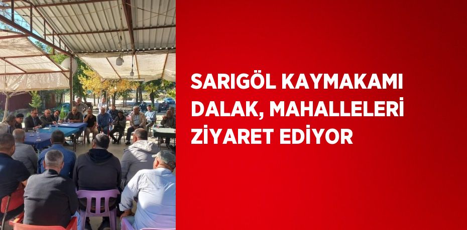 SARIGÖL KAYMAKAMI DALAK, MAHALLELERİ ZİYARET EDİYOR