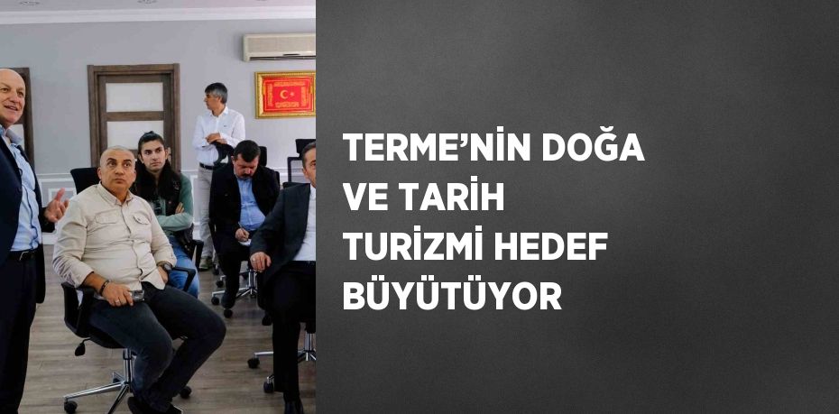 TERME’NİN DOĞA VE TARİH TURİZMİ HEDEF BÜYÜTÜYOR