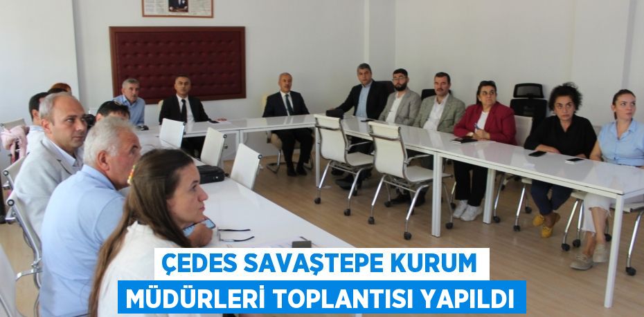 ÇEDES SAVAŞTEPE KURUM MÜDÜRLERİ TOPLANTISI YAPILDI