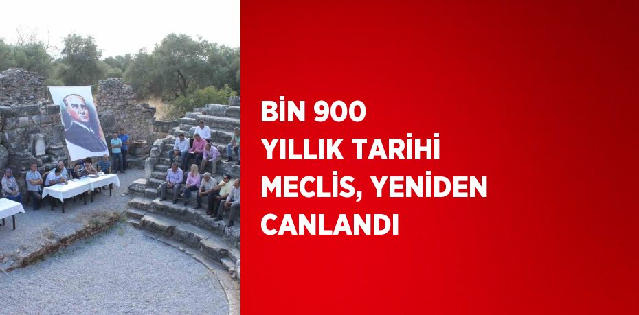 BİN 900 YILLIK TARİHİ MECLİS, YENİDEN CANLANDI