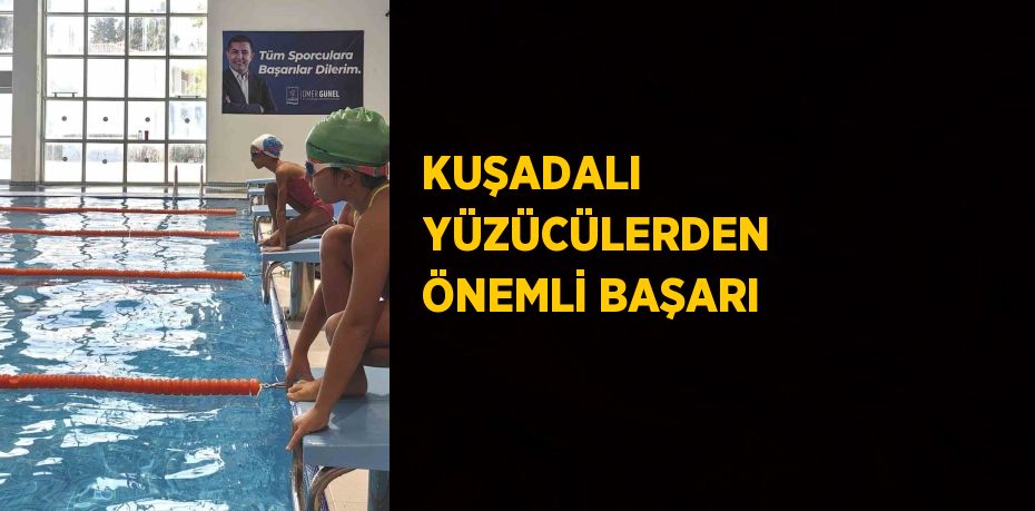 KUŞADALI YÜZÜCÜLERDEN ÖNEMLİ BAŞARI