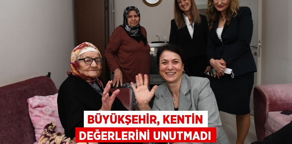 BÜYÜKŞEHİR, KENTİN DEĞERLERİNİ UNUTMADI