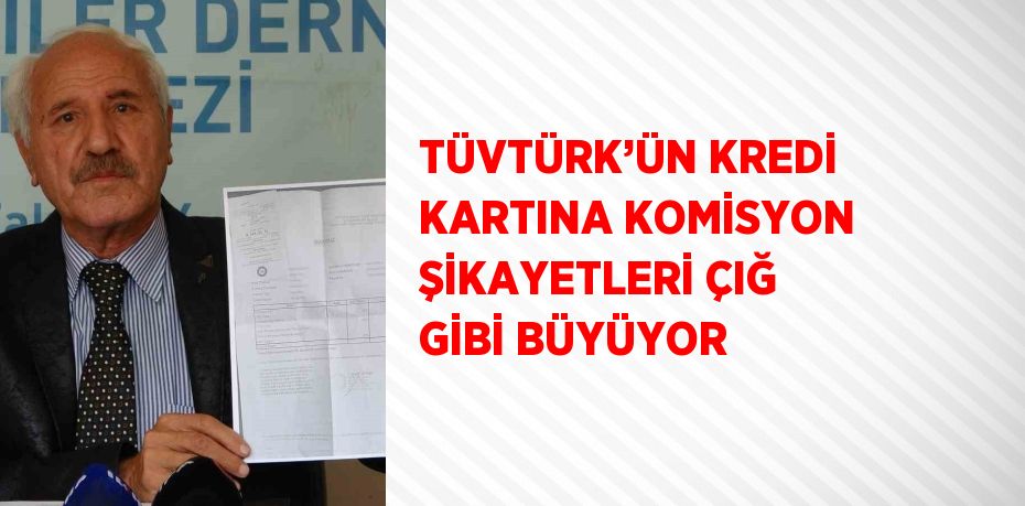 TÜVTÜRK’ÜN KREDİ KARTINA KOMİSYON ŞİKAYETLERİ ÇIĞ GİBİ BÜYÜYOR