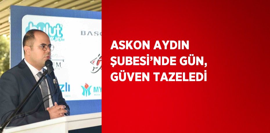 ASKON AYDIN ŞUBESİ’NDE GÜN, GÜVEN TAZELEDİ