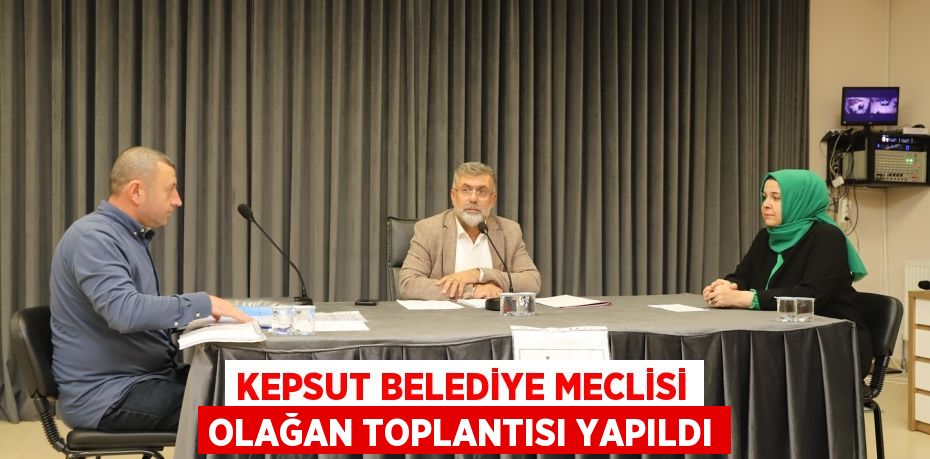 KEPSUT BELEDİYE MECLİSİ OLAĞAN TOPLANTISI YAPILDI