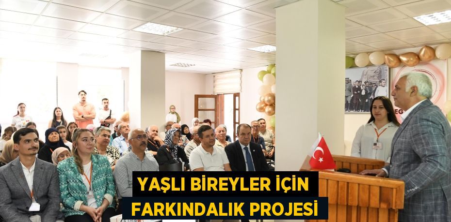 YAŞLI BİREYLER İÇİN  FARKINDALIK PROJESİ