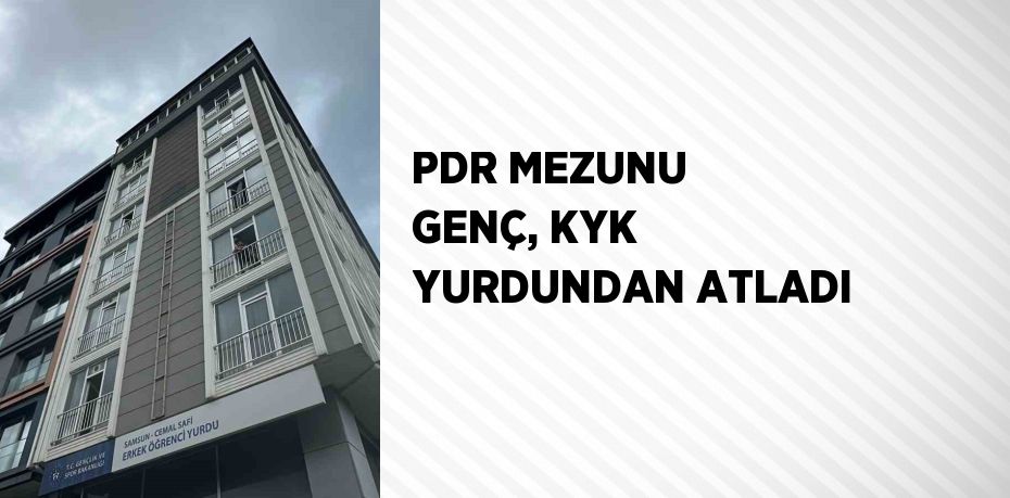 PDR MEZUNU GENÇ, KYK YURDUNDAN ATLADI