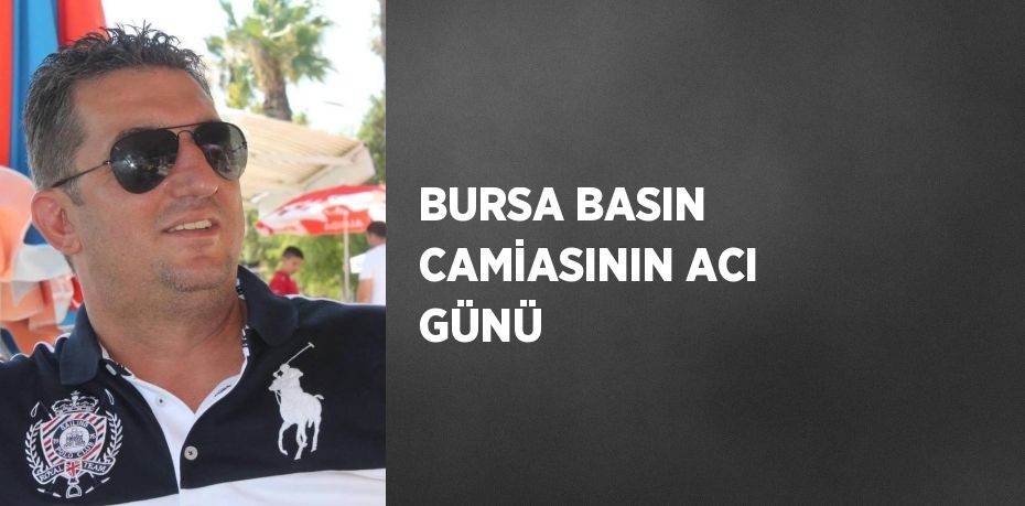 BURSA BASIN CAMİASININ ACI GÜNÜ