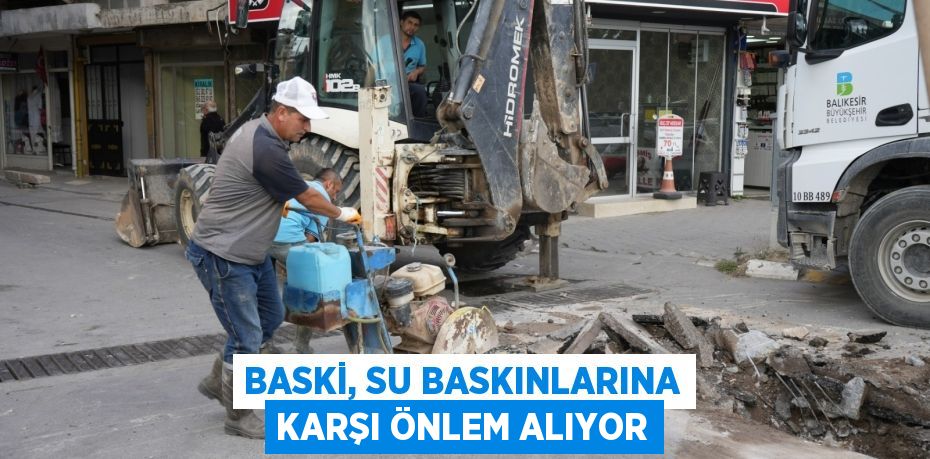 BASKİ, SU BASKINLARINA KARŞI ÖNLEM ALIYOR