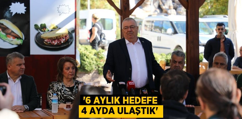 “6 AYLIK HEDEFE 4 AYDA ULAŞTIK”