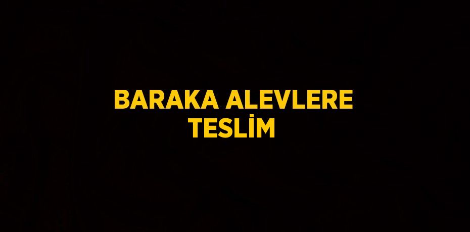 BARAKA ALEVLERE TESLİM