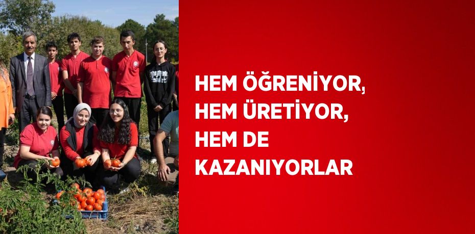 HEM ÖĞRENİYOR, HEM ÜRETİYOR, HEM DE KAZANIYORLAR