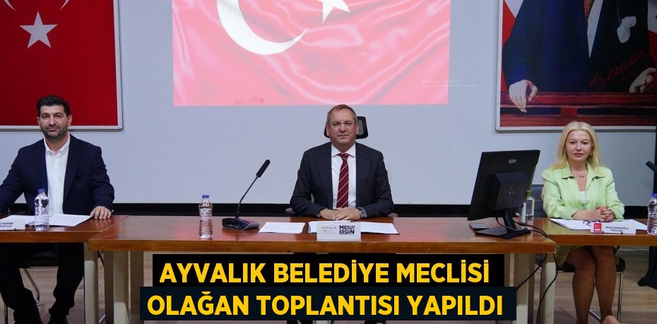 AYVALIK BELEDİYE MECLİSİ OLAĞAN TOPLANTISI YAPILDI