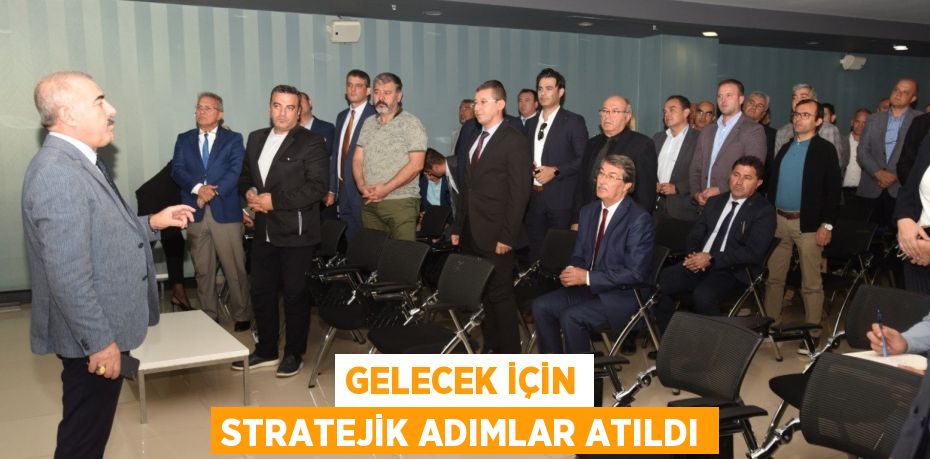 GELECEK İÇİN STRATEJİK ADIMLAR ATILDI