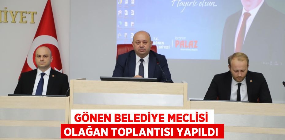 GÖNEN BELEDİYE MECLİSİ OLAĞAN TOPLANTISI YAPILDI