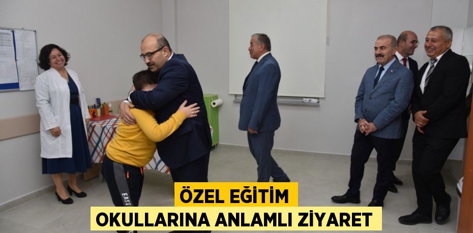 ÖZEL EĞİTİM OKULLARINA ANLAMLI ZİYARET