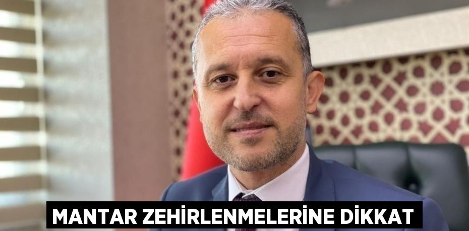 MANTAR ZEHİRLENMELERİNE DİKKAT