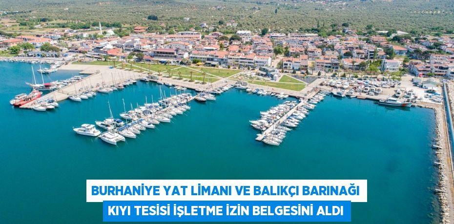 BURHANİYE YAT LİMANI VE BALIKÇI BARINAĞI KIYI TESİSİ İŞLETME İZİN BELGESİNİ ALDI