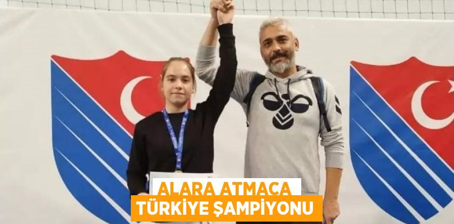 ALARA ATMACA TÜRKİYE ŞAMPİYONU