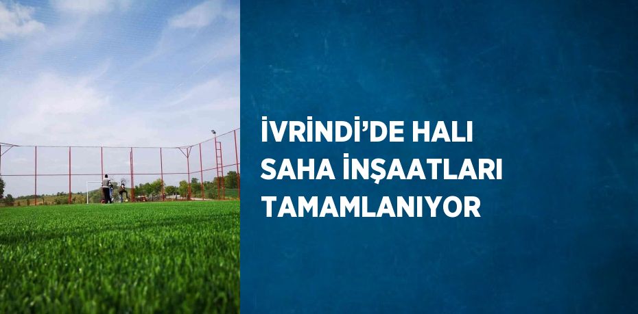 İVRİNDİ’DE HALI SAHA İNŞAATLARI TAMAMLANIYOR