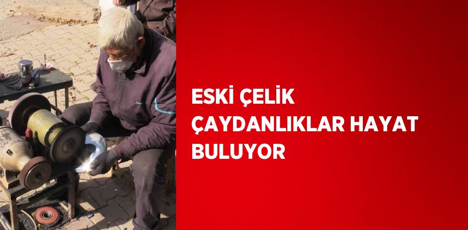 ESKİ ÇELİK ÇAYDANLIKLAR HAYAT BULUYOR