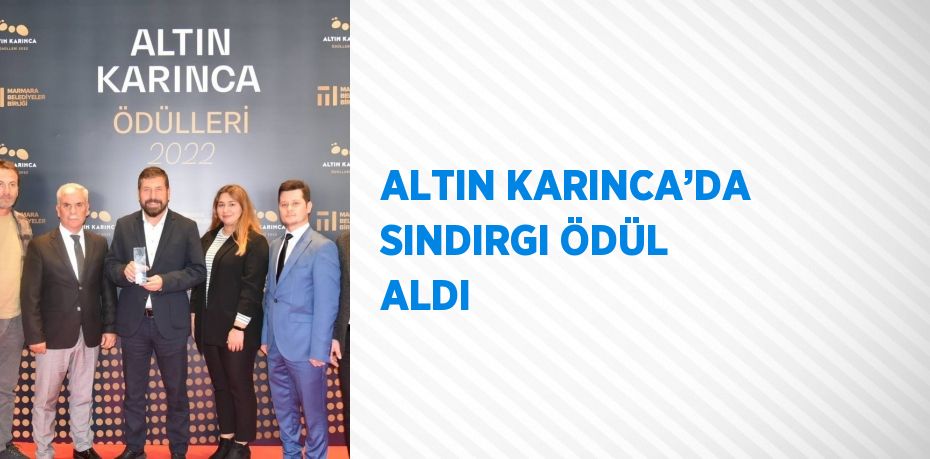 ALTIN KARINCA’DA SINDIRGI ÖDÜL ALDI