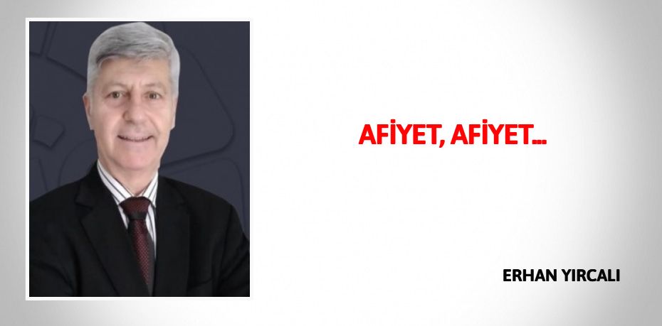 AFİYET, AFİYET...