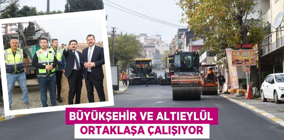 BÜYÜKŞEHİR VE ALTIEYLÜL  ORTAKLAŞA ÇALIŞIYOR