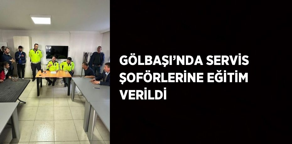 GÖLBAŞI’NDA SERVİS ŞOFÖRLERİNE EĞİTİM VERİLDİ