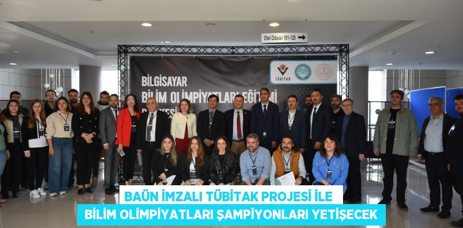 BAÜN İMZALI TÜBİTAK PROJESİ İLE   BİLİM OLİMPİYATLARI ŞAMPİYONLARI YETİŞECEK