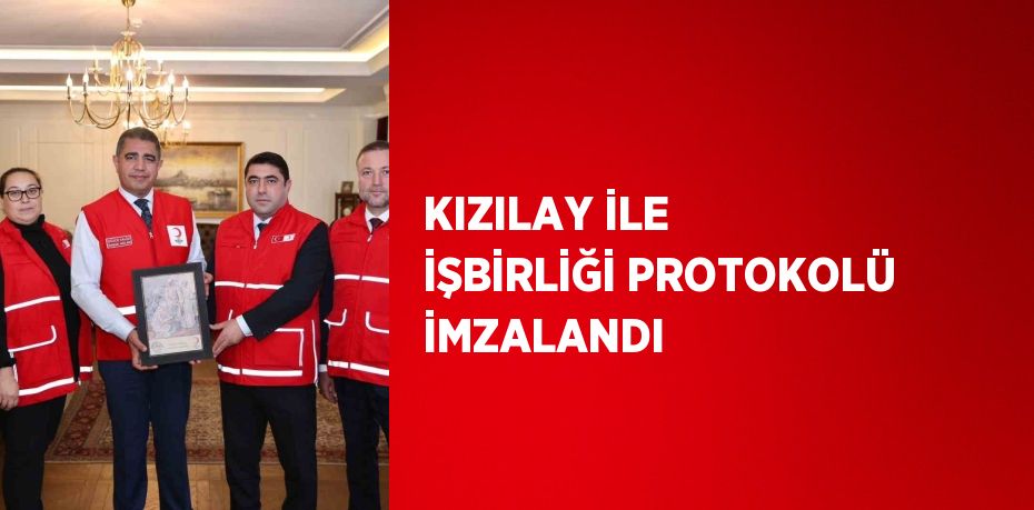 KIZILAY İLE İŞBİRLİĞİ PROTOKOLÜ İMZALANDI