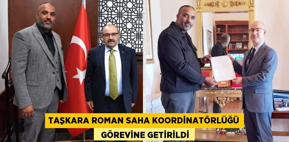 TAŞKARA ROMAN SAHA KOORDİNATÖRLÜĞÜ   GÖREVİNE GETİRİLDİ