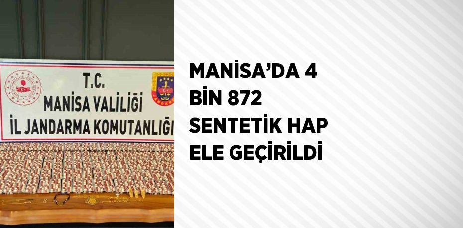 MANİSA’DA 4 BİN 872 SENTETİK HAP ELE GEÇİRİLDİ