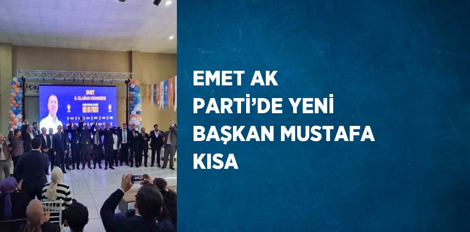 EMET AK PARTİ’DE YENİ BAŞKAN MUSTAFA KISA