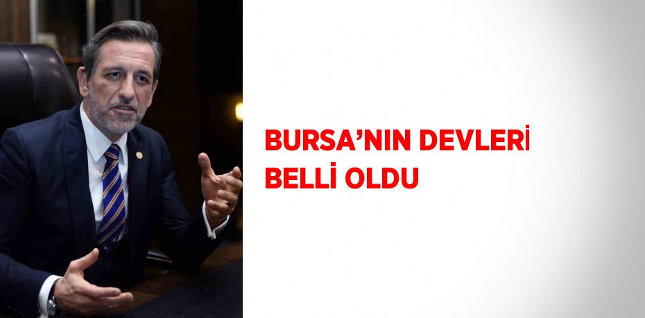 BURSA’NIN DEVLERİ BELLİ OLDU