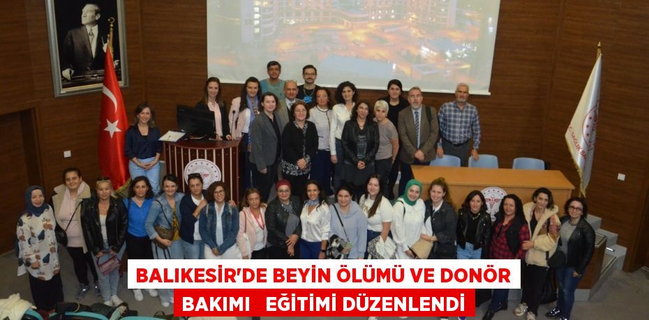 BALIKESİR'DE BEYİN ÖLÜMÜ VE DONÖR BAKIMI   EĞİTİMİ DÜZENLENDİ