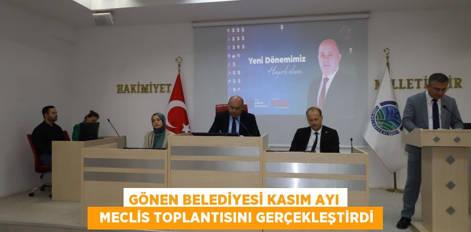 GÖNEN BELEDİYESİ KASIM AYI   MECLİS TOPLANTISINI GERÇEKLEŞTİRDİ