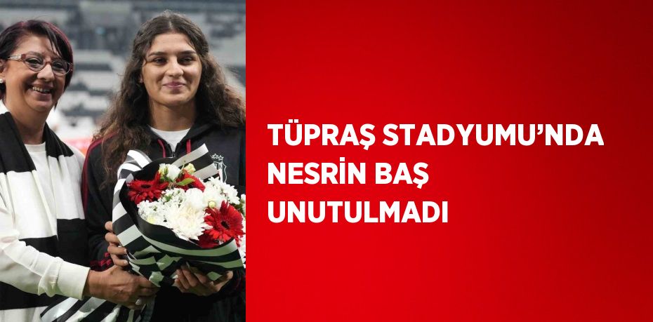 TÜPRAŞ STADYUMU’NDA NESRİN BAŞ UNUTULMADI