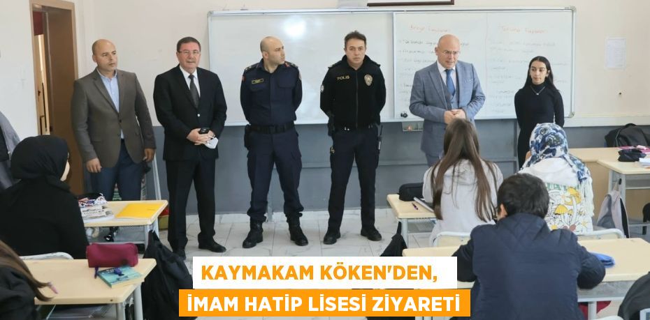 KAYMAKAM KÖKEN'DEN,   İMAM HATİP LİSESİ ZİYARETİ