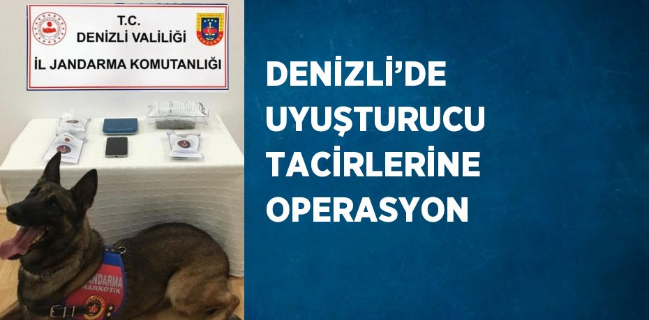 DENİZLİ’DE UYUŞTURUCU TACİRLERİNE OPERASYON