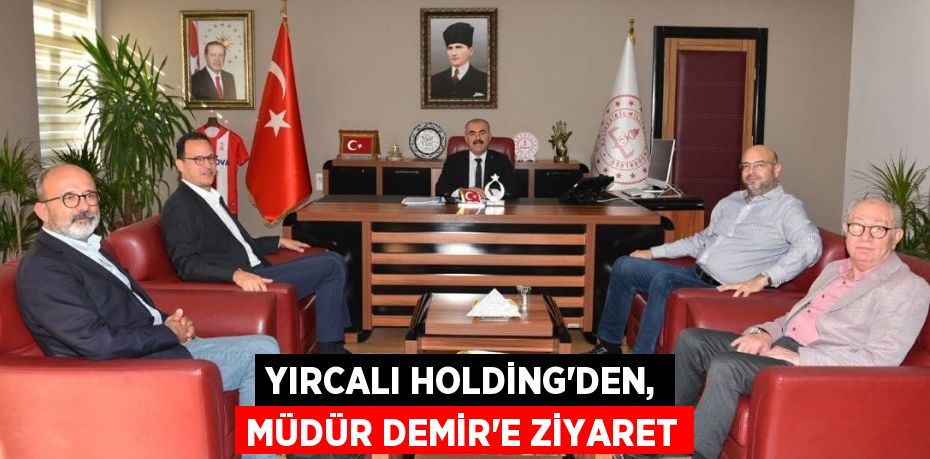 YIRCALI HOLDİNG’DEN, MÜDÜR DEMİR'E ZİYARET