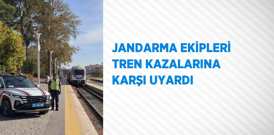 JANDARMA EKİPLERİ TREN KAZALARINA KARŞI UYARDI